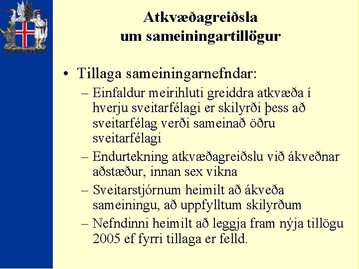 Atkvæðagreiðsla um sameiningartillögur • Tillaga sameiningarnefndar: – Einfaldur meirihluti greiddra atkvæða í hverju sveitarfélagi