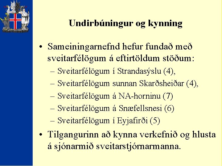 Undirbúningur og kynning • Sameiningarnefnd hefur fundað með sveitarfélögum á eftirtöldum stöðum: – Sveitarfélögum