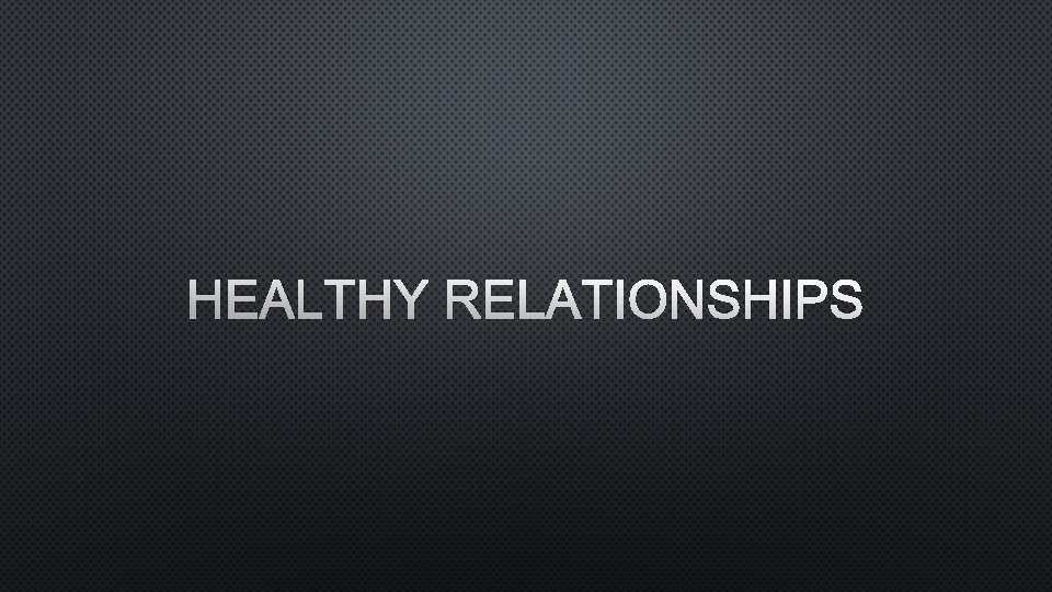 HEALTHY RELATIONSHIPS 