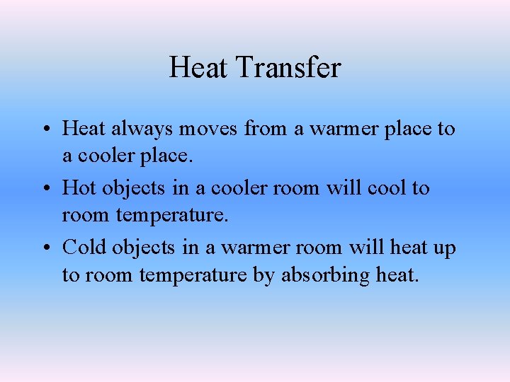 Heat Transfer • Heat always moves from a warmer place to a cooler place.