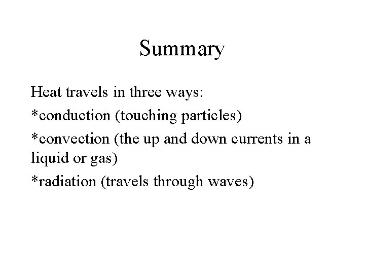 Summary Heat travels in three ways: *conduction (touching particles) *convection (the up and down