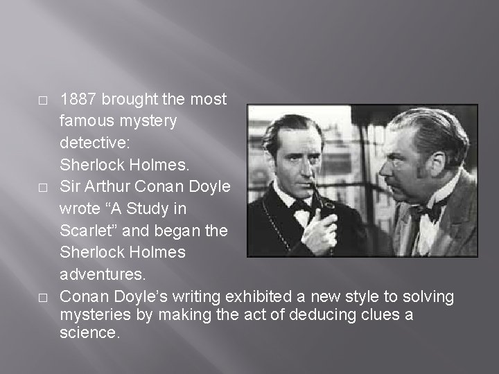 � � � 1887 brought the most famous mystery detective: Sherlock Holmes. Sir Arthur