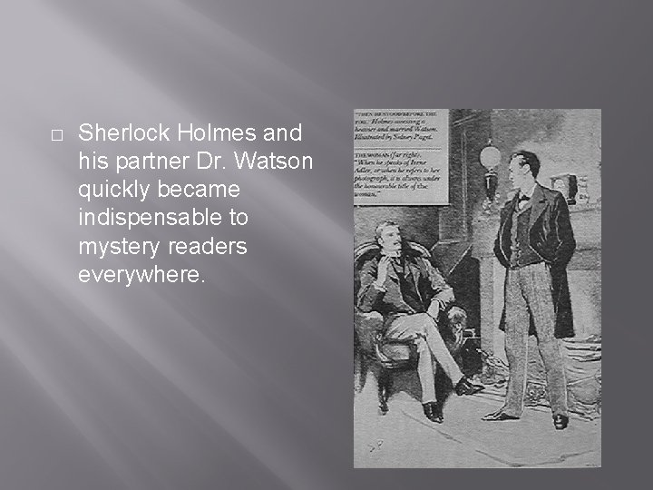 � Sherlock Holmes and his partner Dr. Watson quickly became indispensable to mystery readers