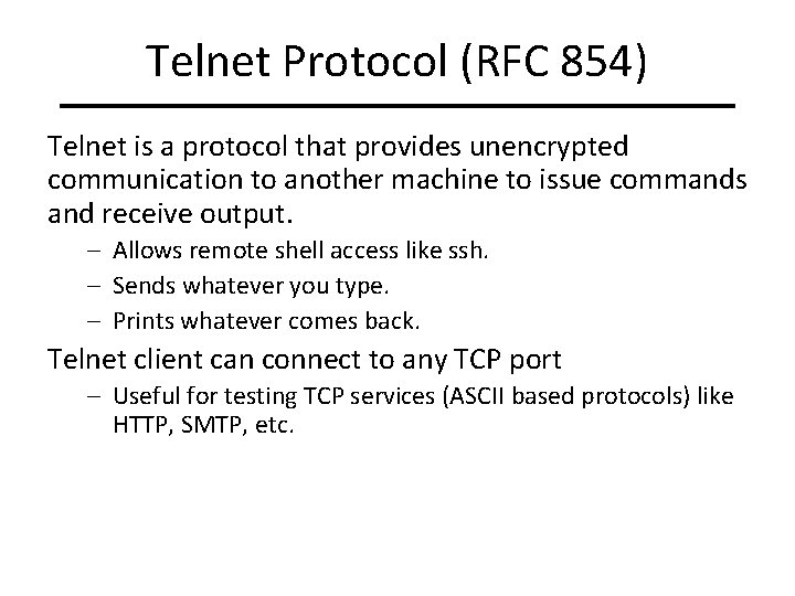 Telnet Protocol (RFC 854) Telnet is a protocol that provides unencrypted communication to another Telnet Protocol (RFC 854) Telnet is a protocol that provides unencrypted communication to another
