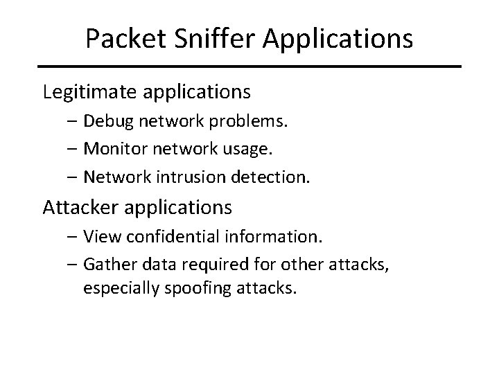 Packet Sniffer Applications Legitimate applications – Debug network problems. – Monitor network usage. – Packet Sniffer Applications Legitimate applications – Debug network problems. – Monitor network usage. –