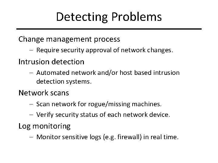 Detecting Problems Change management process – Require security approval of network changes. Intrusion detection Detecting Problems Change management process – Require security approval of network changes. Intrusion detection