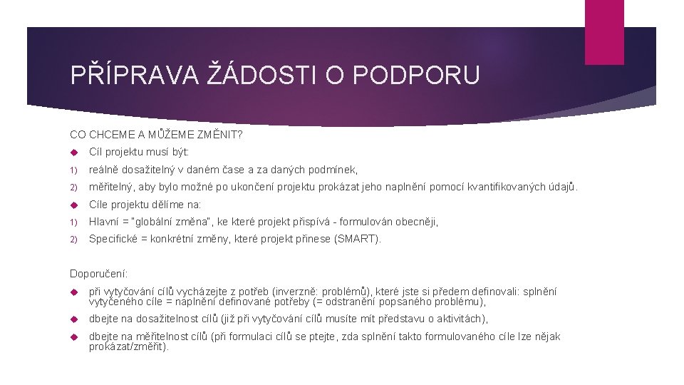 PŘÍPRAVA ŽÁDOSTI O PODPORU CO CHCEME A MŮŽEME ZMĚNIT? Cíl projektu musí být: 1)