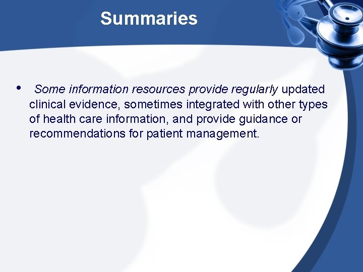 Summaries • Some information resources provide regularly updated clinical evidence, sometimes integrated with other