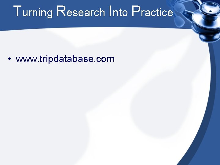 Turning Research Into Practice • www. tripdatabase. com 