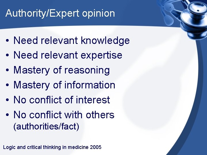 Authority/Expert opinion • • • Need relevant knowledge Need relevant expertise Mastery of reasoning