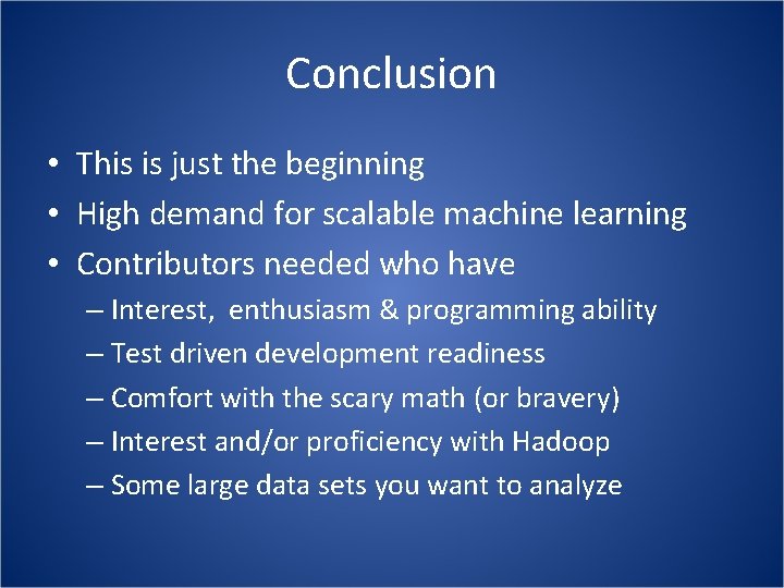 Conclusion • This is just the beginning • High demand for scalable machine learning