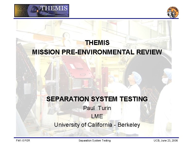 THEMIS MISSION PRE-ENVIRONMENTAL REVIEW SEPARATION SYSTEM TESTING Paul Turin LME University of California -