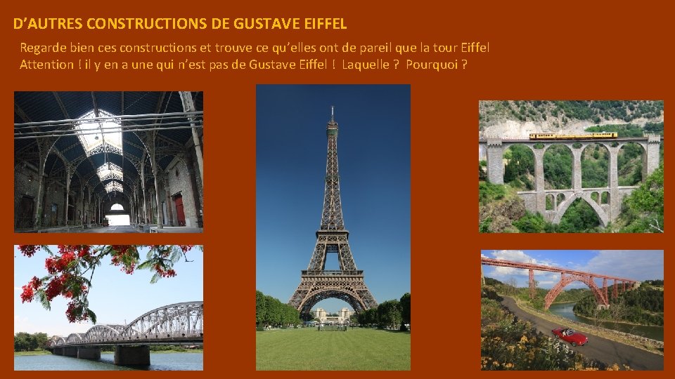 D’AUTRES CONSTRUCTIONS DE GUSTAVE EIFFEL Regarde bien ces constructions et trouve ce qu’elles ont