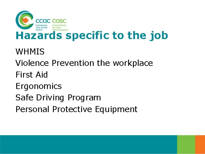 Hazards specific to the job WHMIS Violence Prevention the workplace First Aid Ergonomics Safe