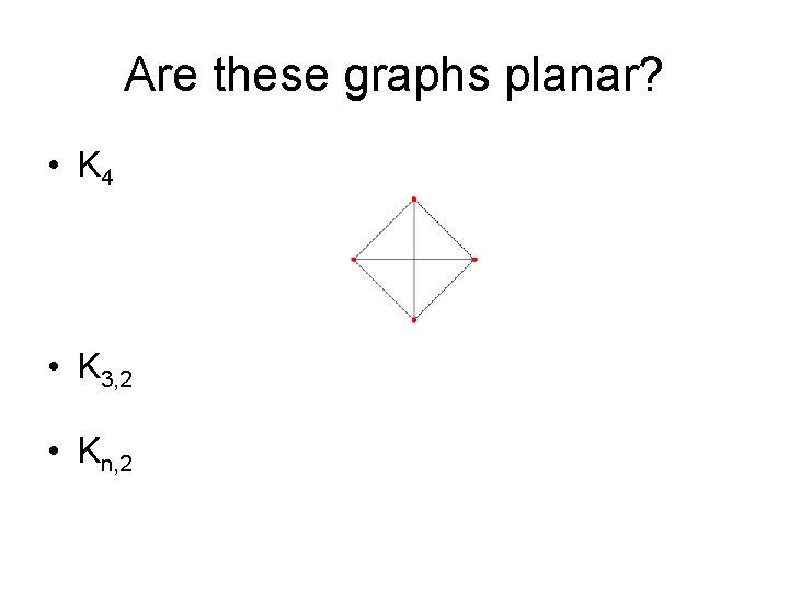 Are these graphs planar? • K 4 • K 3, 2 • Kn, 2