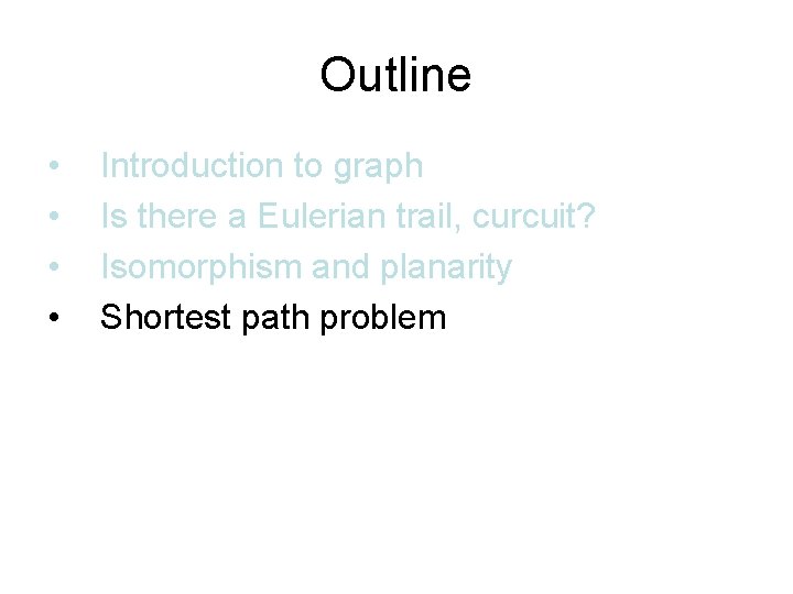 Outline • • Introduction to graph Is there a Eulerian trail, curcuit? Isomorphism and