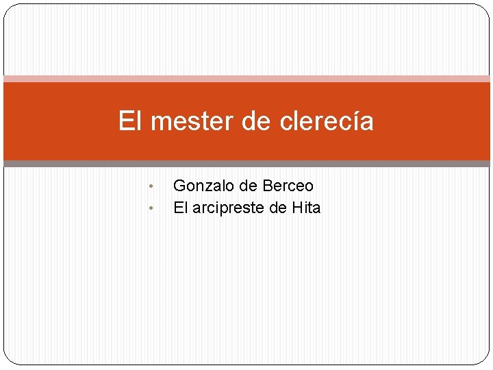 El mester de clerecía • • Gonzalo de Berceo El arcipreste de Hita 