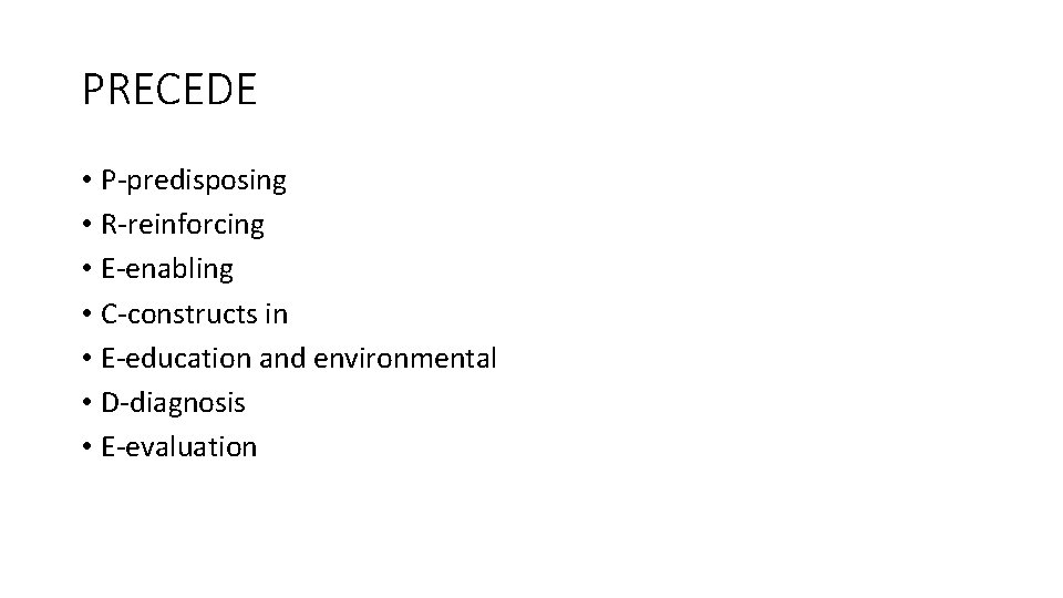 PRECEDE • P-predisposing • R-reinforcing • E-enabling • C-constructs in • E-education and environmental
