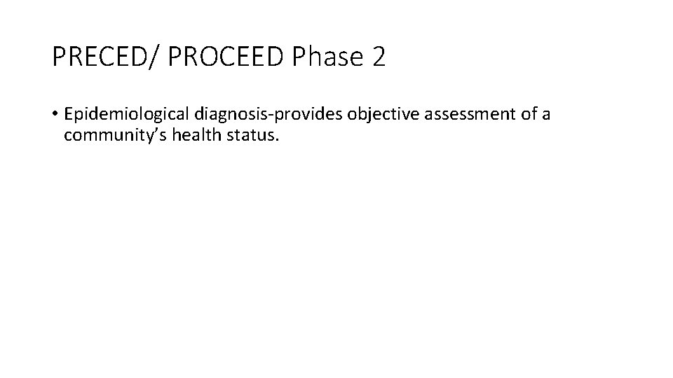 PRECED/ PROCEED Phase 2 • Epidemiological diagnosis-provides objective assessment of a community’s health status.