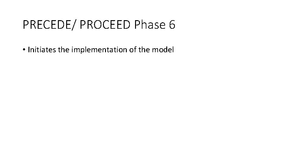 PRECEDE/ PROCEED Phase 6 • Initiates the implementation of the model 