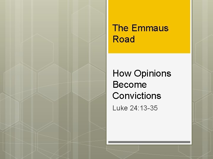 The Emmaus Road How Opinions Become Convictions Luke 24: 13 -35 