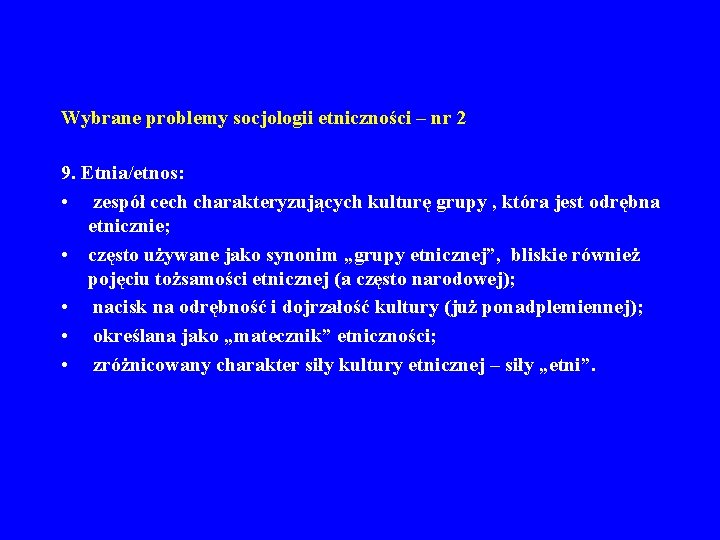 Wybrane problemy socjologii etniczności – nr 2 9. Etnia/etnos: • zespół cech charakteryzujących kulturę