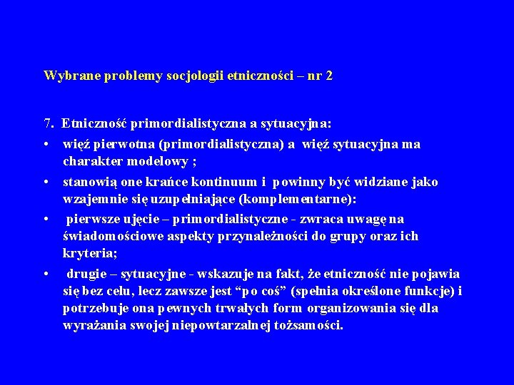 Wybrane problemy socjologii etniczności – nr 2 7. Etniczność primordialistyczna a sytuacyjna: • więź