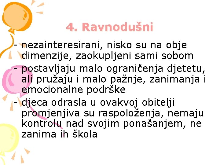 4. Ravnodušni - nezainteresirani, nisko su na obje dimenzije, zaokupljeni sami sobom - postavljaju