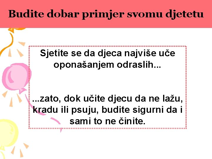 Budite dobar primjer svomu djetetu Sjetite se da djeca najviše uče oponašanjem odraslih. .