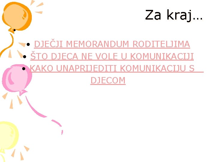 Za kraj… • • DJEČJI MEMORANDUM RODITELJIMA • ŠTO DJECA NE VOLE U KOMUNIKACIJI