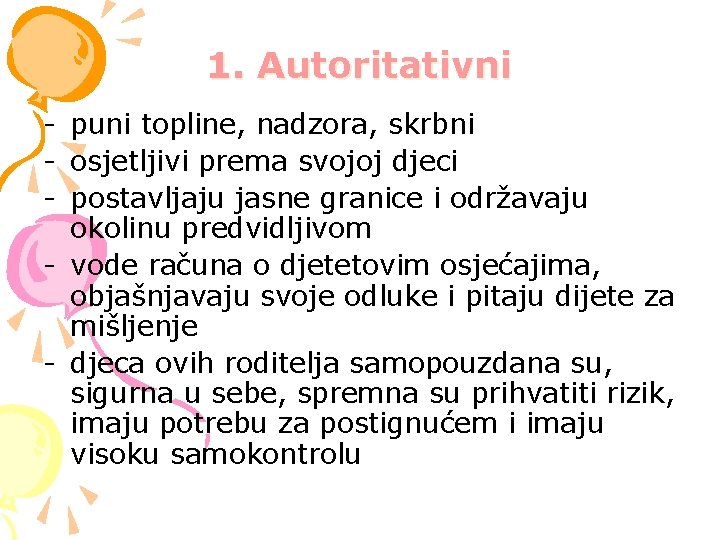 1. Autoritativni - puni topline, nadzora, skrbni - osjetljivi prema svojoj djeci - postavljaju