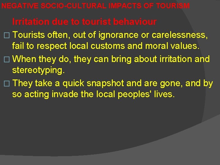 NEGATIVE SOCIO-CULTURAL IMPACTS OF TOURISM Irritation due to tourist behaviour � Tourists often, out