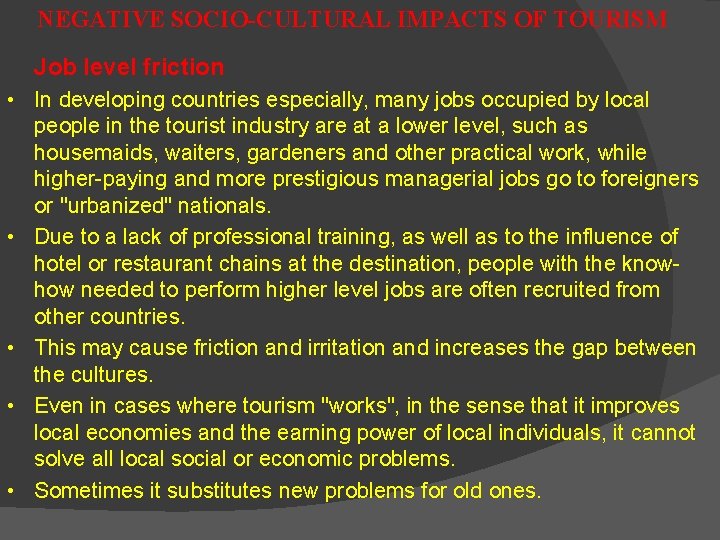 NEGATIVE SOCIO-CULTURAL IMPACTS OF TOURISM Job level friction • In developing countries especially, many