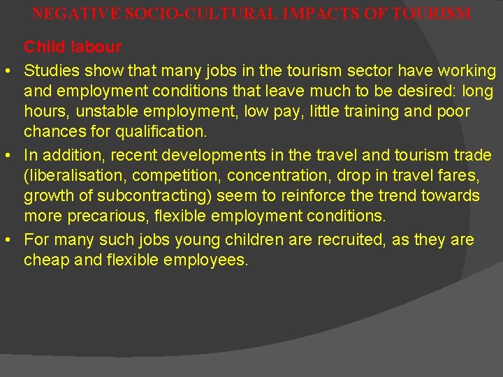 NEGATIVE SOCIO-CULTURAL IMPACTS OF TOURISM Child labour • Studies show that many jobs in