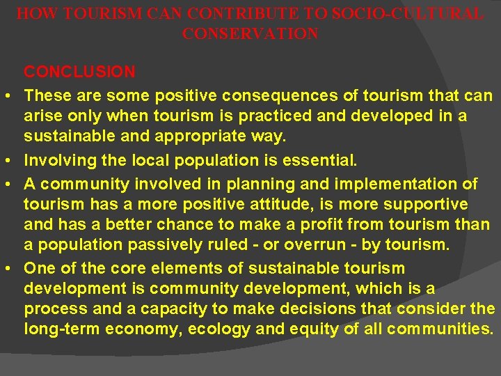 HOW TOURISM CAN CONTRIBUTE TO SOCIO-CULTURAL CONSERVATION • • CONCLUSION These are some positive
