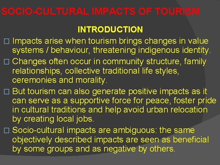 SOCIO-CULTURAL IMPACTS OF TOURISM INTRODUCTION � Impacts arise when tourism brings changes in value