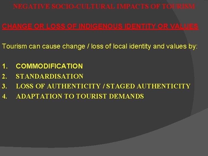 NEGATIVE SOCIO-CULTURAL IMPACTS OF TOURISM CHANGE OR LOSS OF INDIGENOUS IDENTITY OR VALUES Tourism