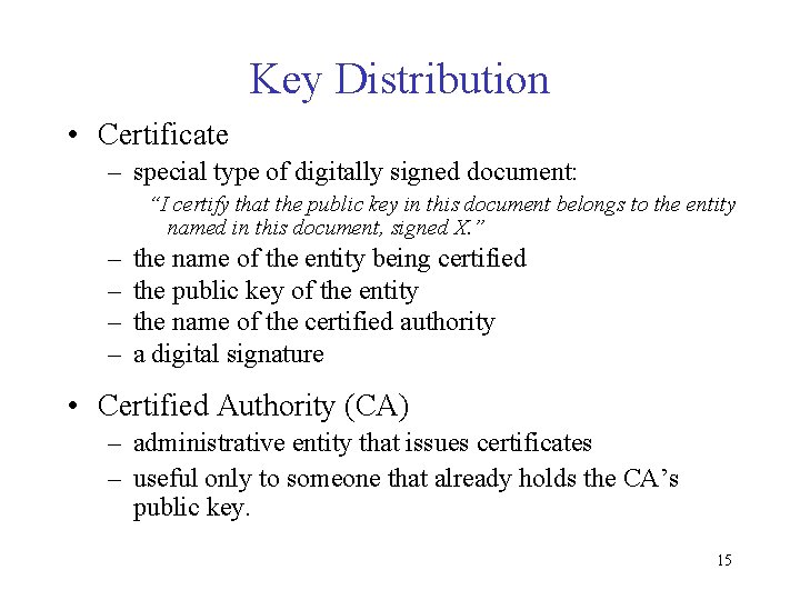 Key Distribution • Certificate – special type of digitally signed document: “I certify that