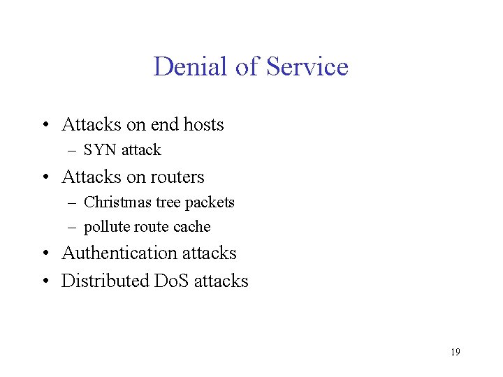 Denial of Service • Attacks on end hosts – SYN attack • Attacks on