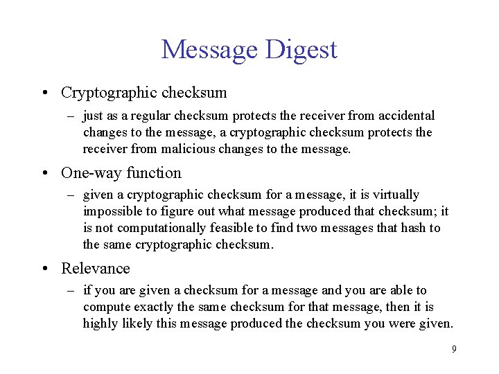 Message Digest • Cryptographic checksum – just as a regular checksum protects the receiver