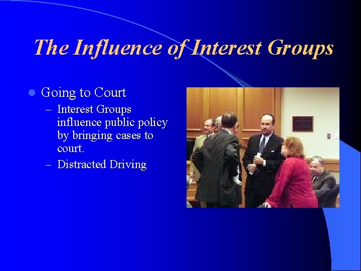 The Influence of Interest Groups l Going to Court – Interest Groups influence public