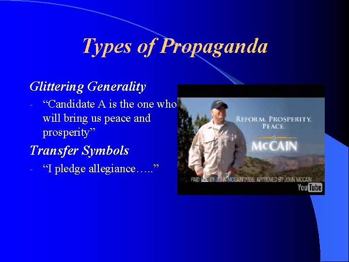 Types of Propaganda Glittering Generality - “Candidate A is the one who will bring