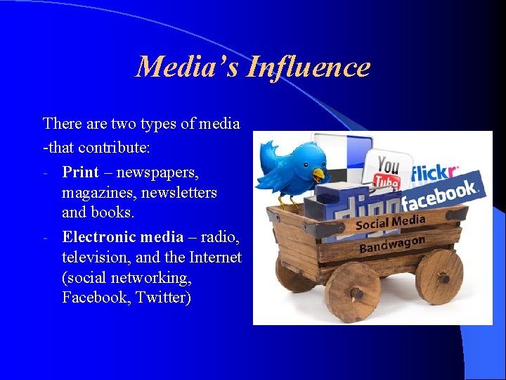 Media’s Influence There are two types of media -that contribute: - Print – newspapers,