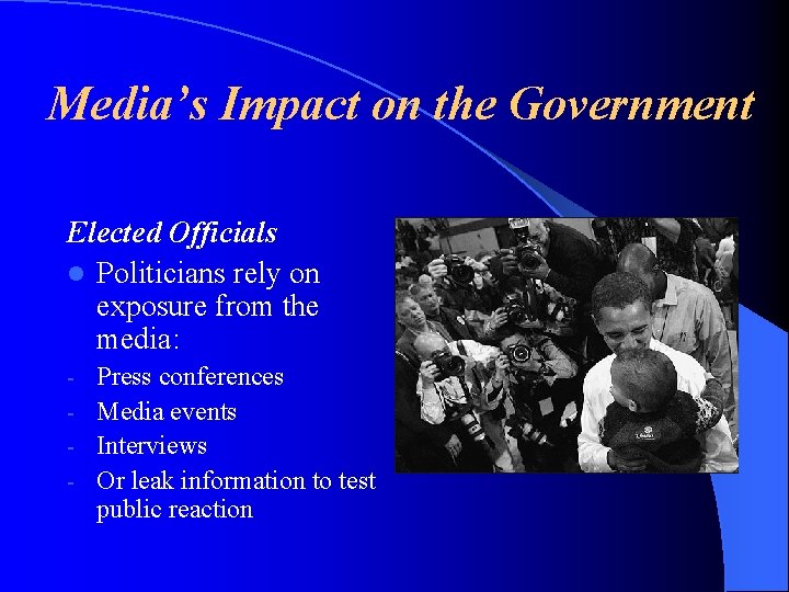 Media’s Impact on the Government Elected Officials l Politicians rely on exposure from the