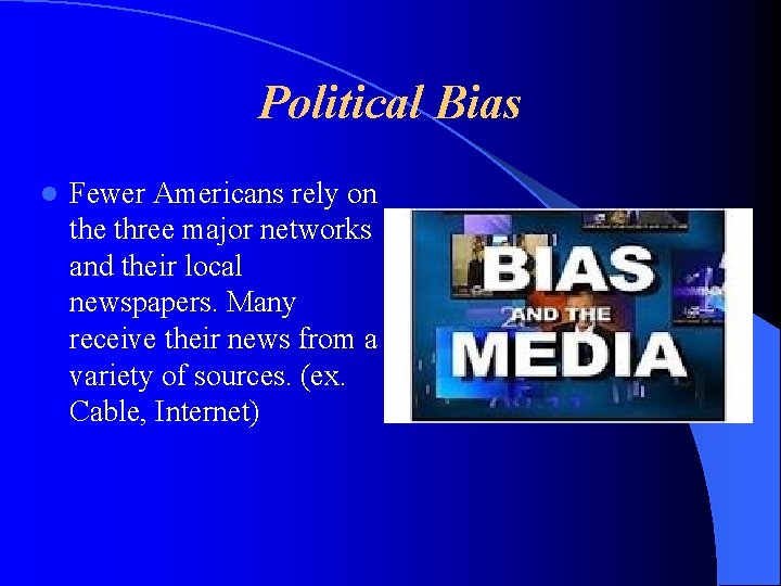 Political Bias l Fewer Americans rely on the three major networks and their local