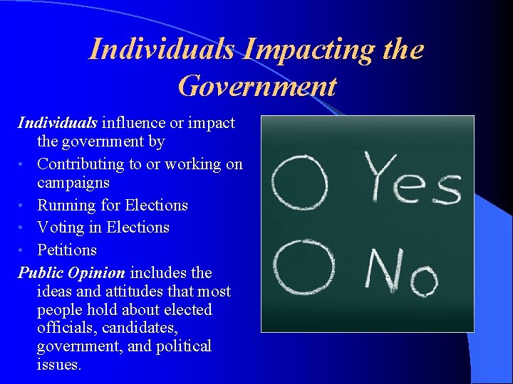 Individuals Impacting the Government Individuals influence or impact the government by • Contributing to