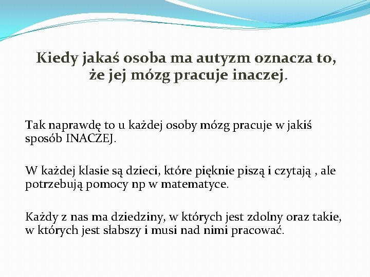 Kiedy jakaś osoba ma autyzm oznacza to, że jej mózg pracuje inaczej. Tak naprawdę