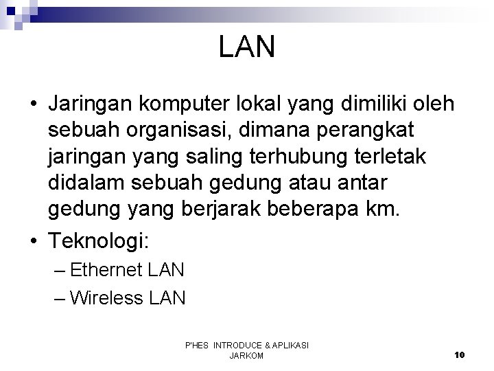 LAN • Jaringan komputer lokal yang dimiliki oleh sebuah organisasi, dimana perangkat jaringan yang