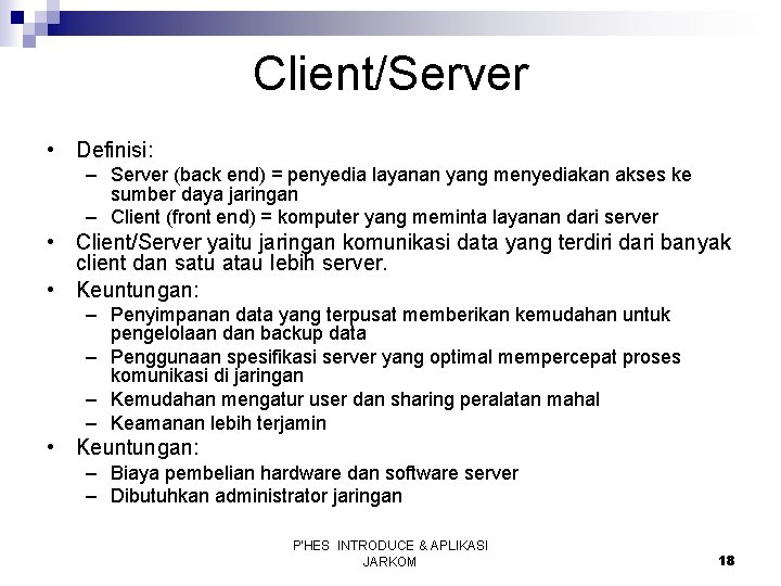 Client/Server • Definisi: – Server (back end) = penyedia layanan yang menyediakan akses ke