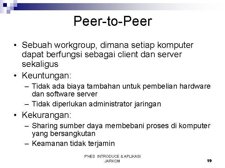 Peer-to-Peer • Sebuah workgroup, dimana setiap komputer dapat berfungsi sebagai client dan server sekaligus